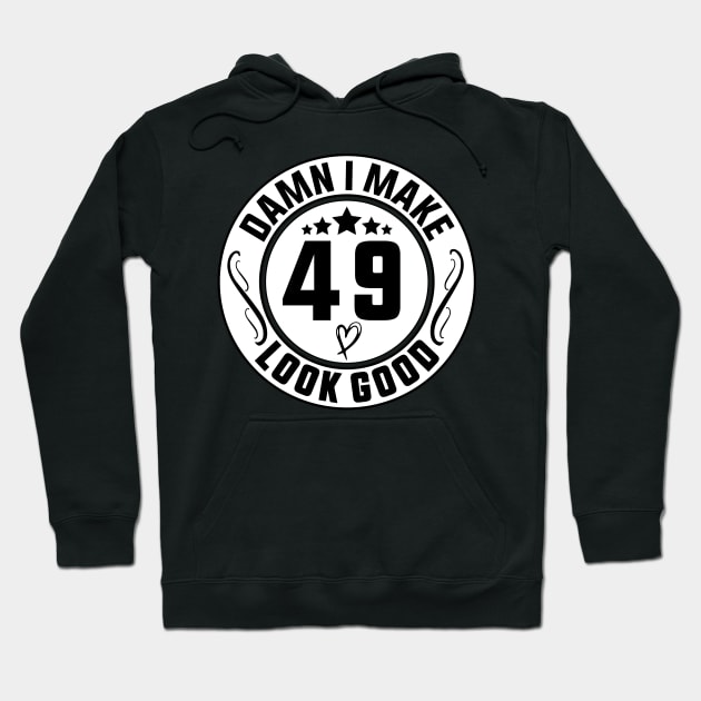 Damn I Make 49 Look Good Funny Birthday Hoodie by shopcherroukia